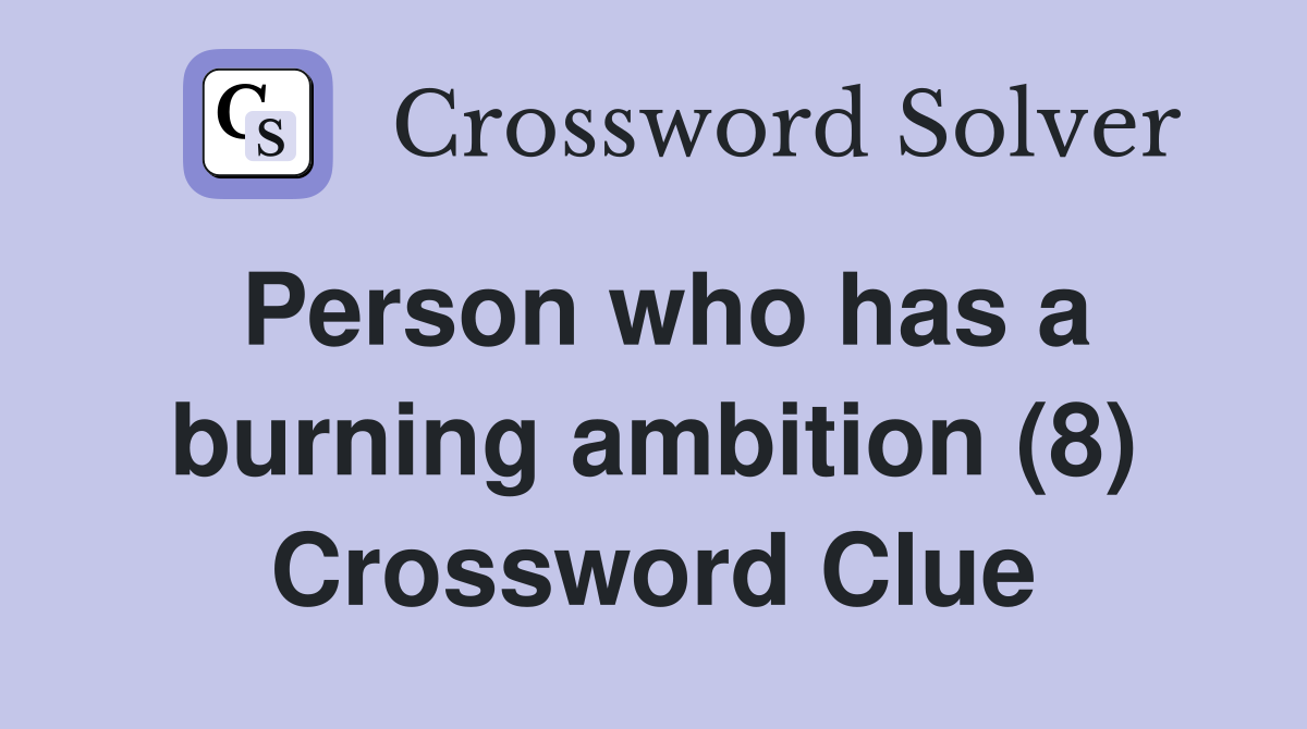 Person who has a burning ambition (8) Crossword Clue