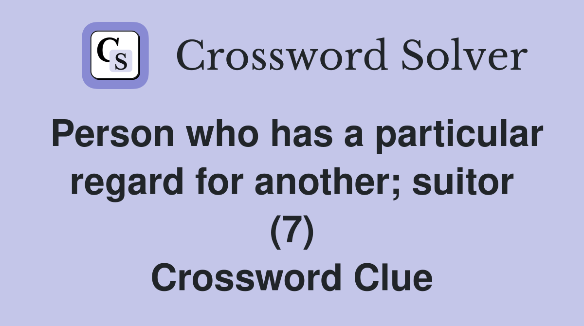 Person who has a particular regard for another; suitor (7) Crossword Clue
