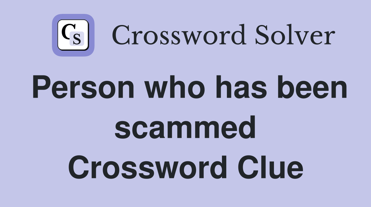 Person who has been scammed Crossword Clue