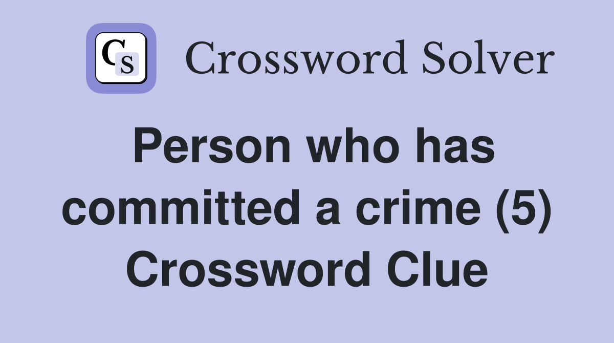 Person who has committed a crime (5) Crossword Clue