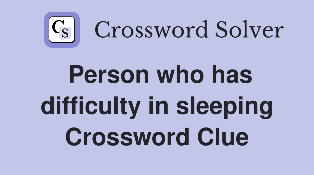 Person who has difficulty in sleeping Crossword Clue