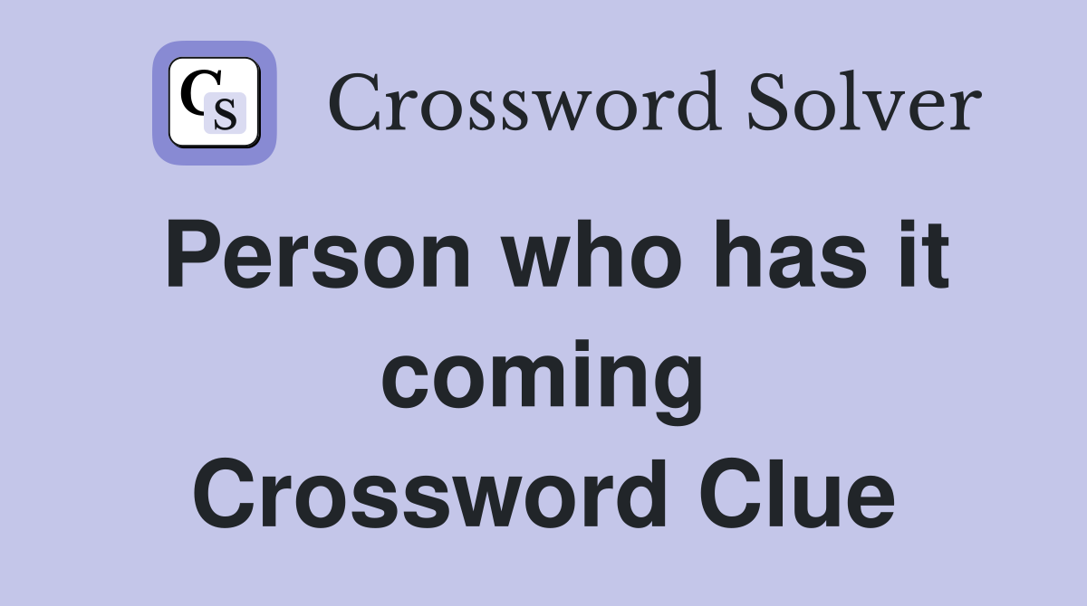 Person who has it coming Crossword Clue