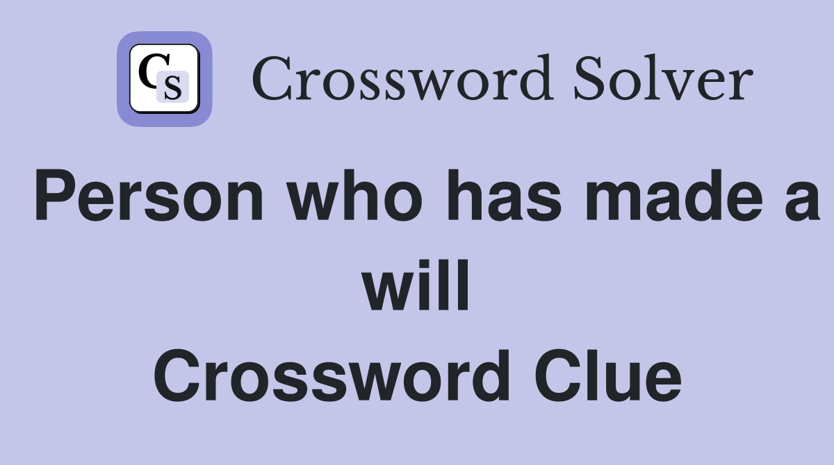 Person who has made a will Crossword Clue