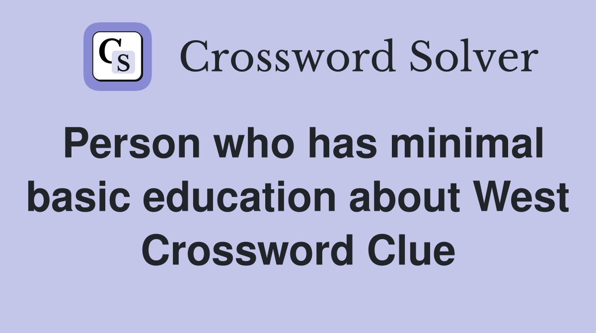 Person who has minimal basic education about West Crossword Clue