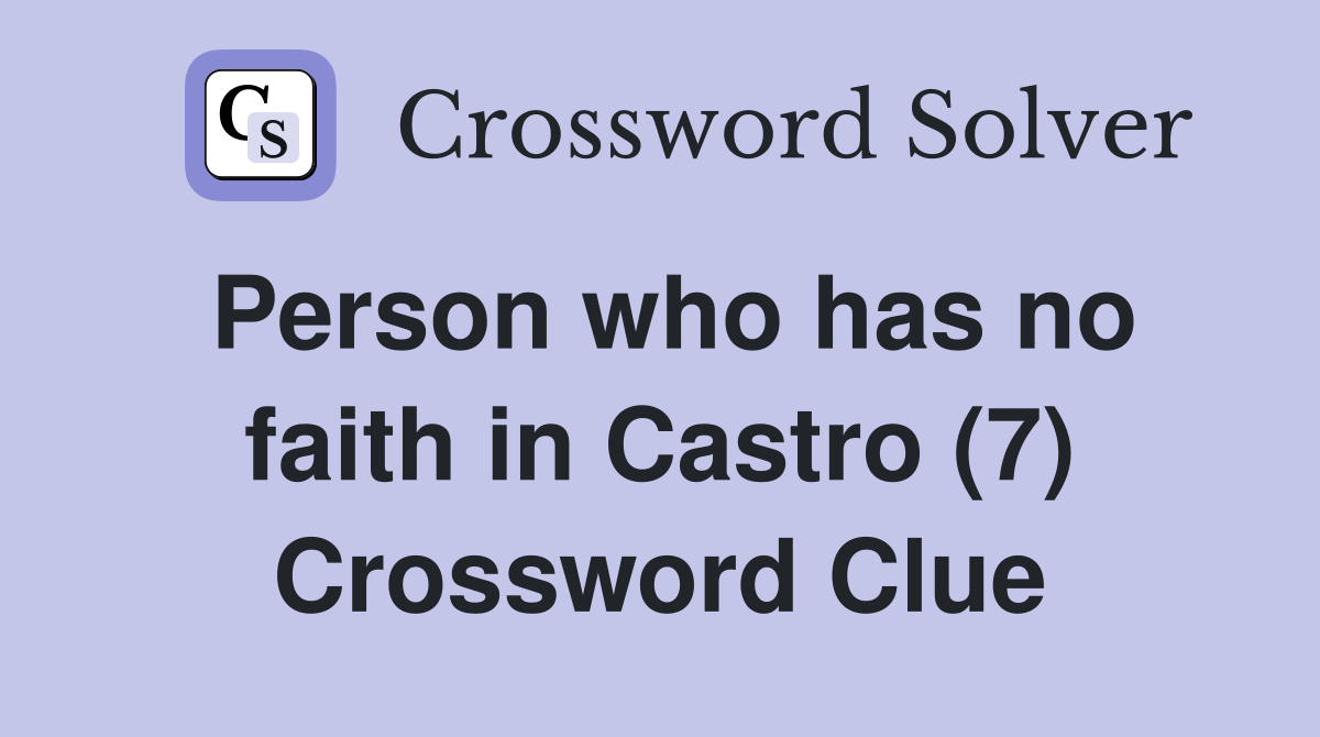 Person who has no faith in Castro (7) Crossword Clue