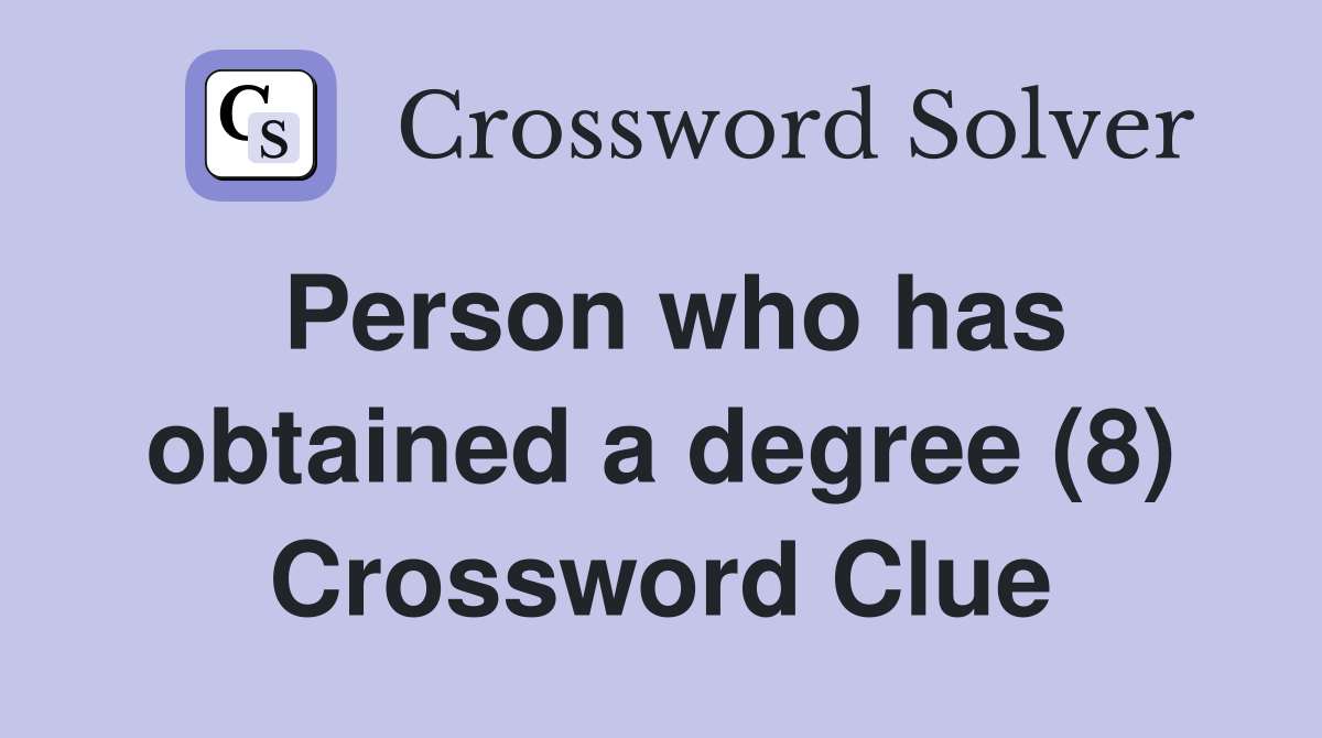 Person who has obtained a degree (8) Crossword Clue