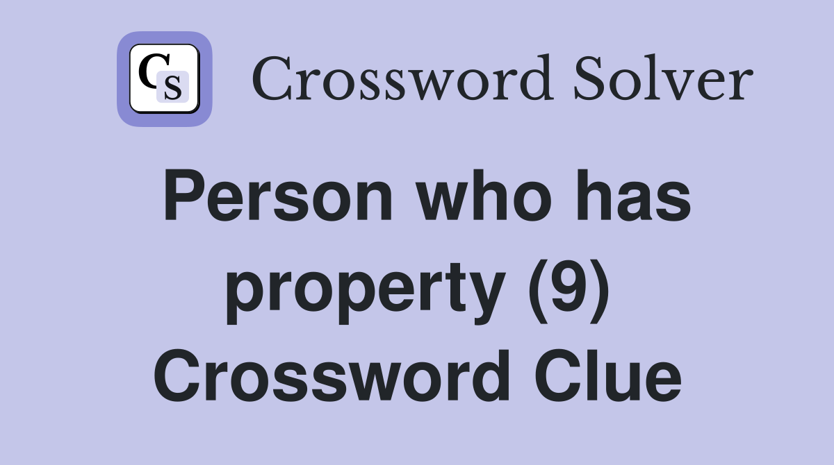 Person who has property (9) Crossword Clue
