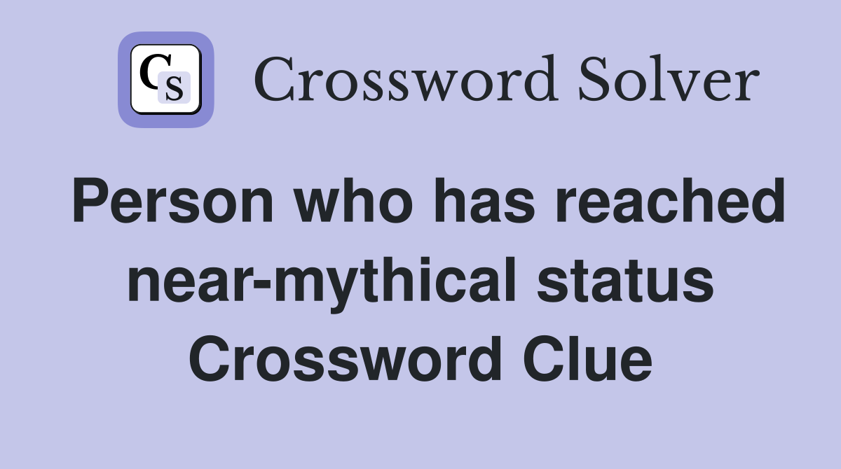 Person who has reached near-mythical status Crossword Clue