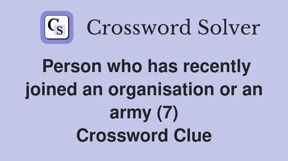 Person who has recently joined an organisation or an army (7) Crossword Clue