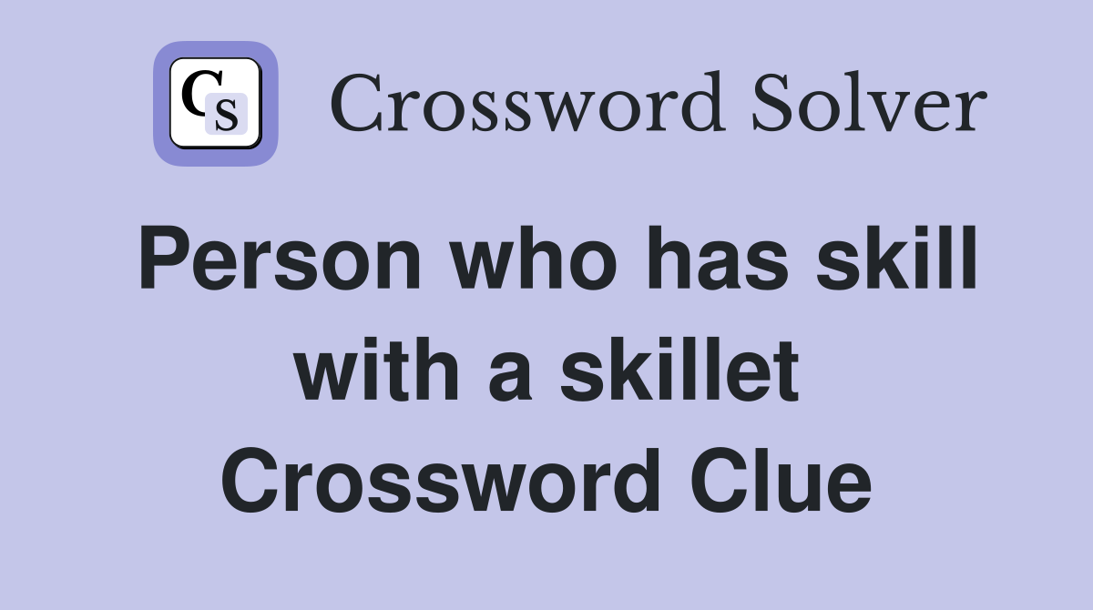 Person who has skill with a skillet Crossword Clue