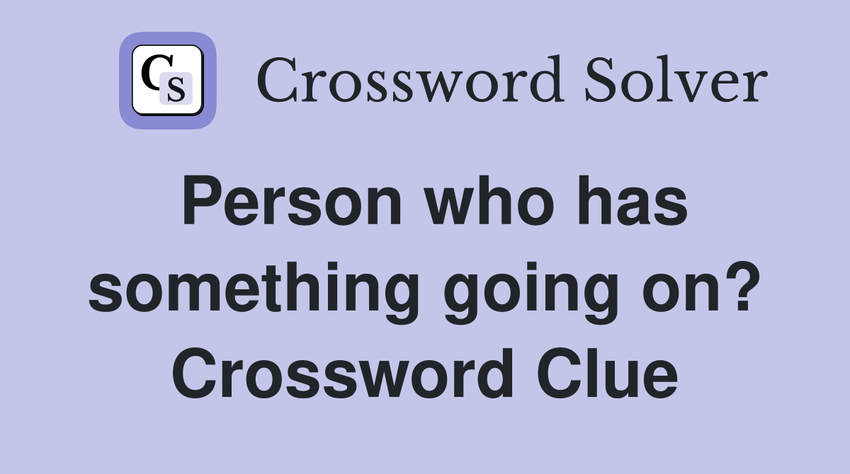 Person who has something going on? Crossword Clue
