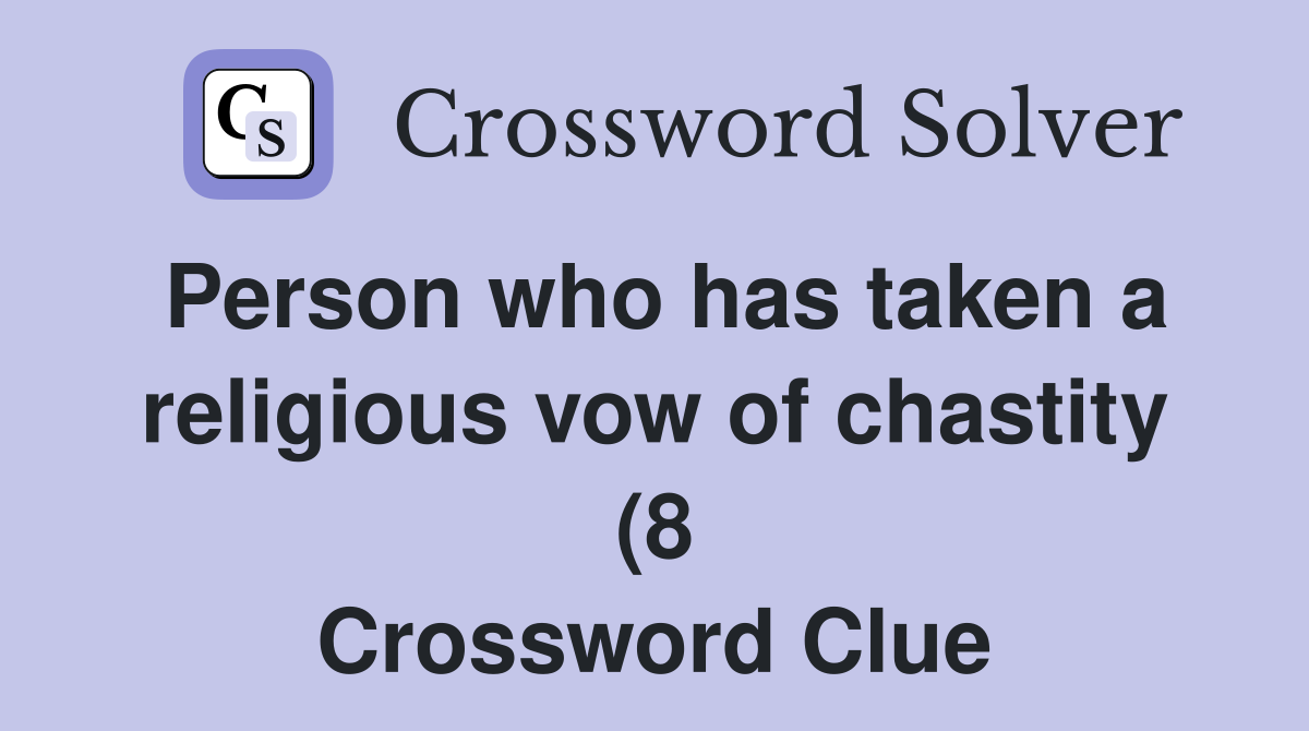 Person who has taken a religious vow of chastity (8) Crossword Clue Person who has taken a religious vow of chastity (8) Crossword Clue