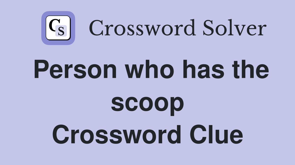Person who has the scoop Crossword Clue