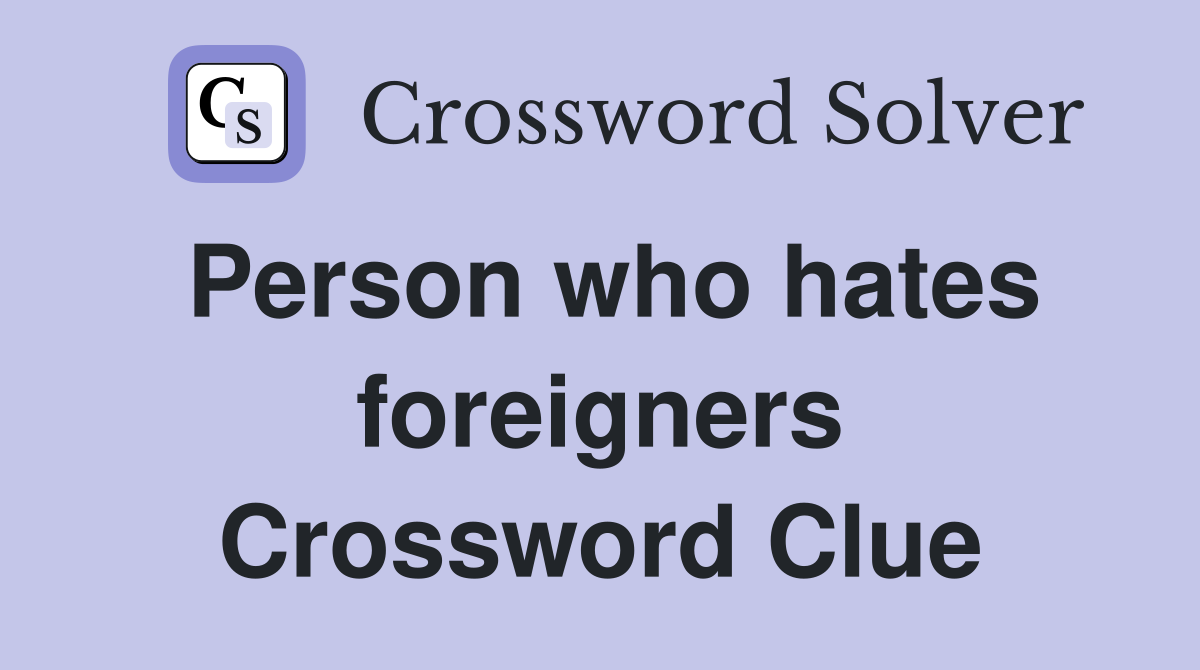Person who hates foreigners Crossword Clue
