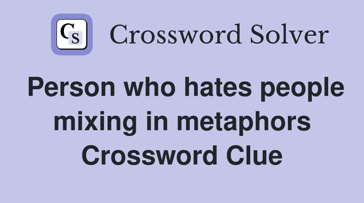 Person who hates people mixing in metaphors Crossword Clue