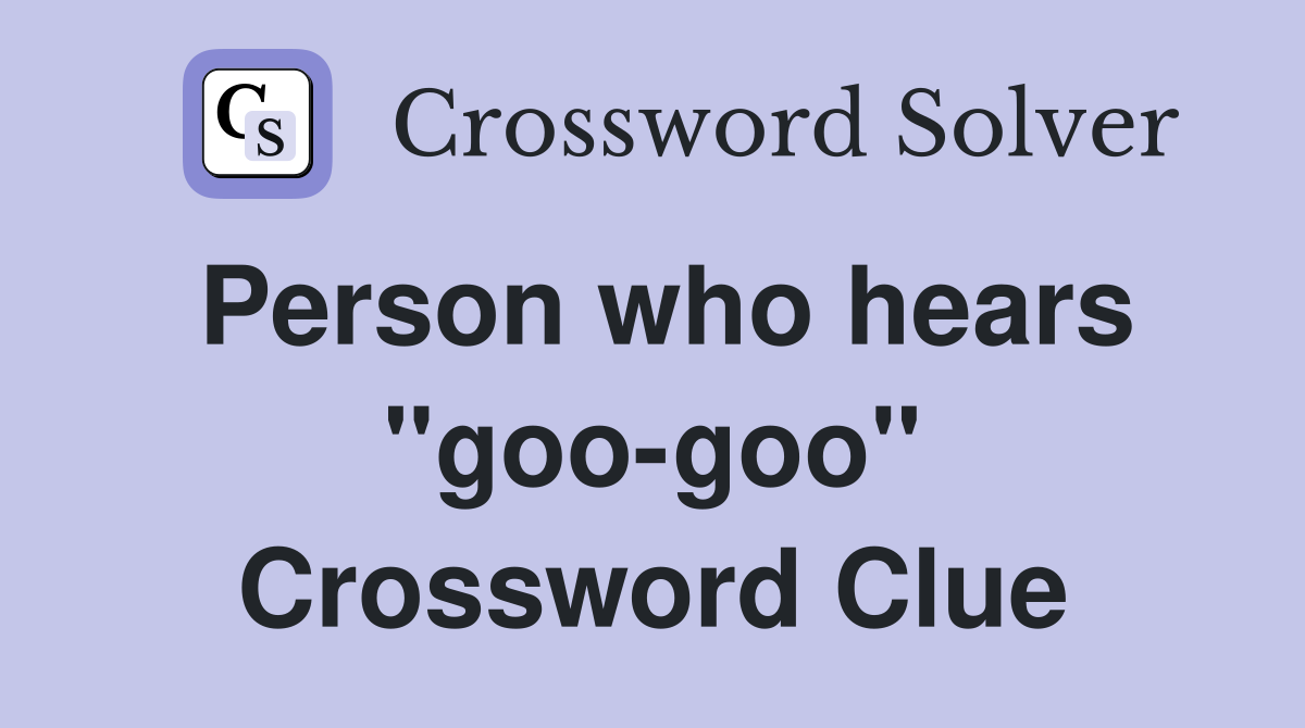Person who hears "goo-goo" Crossword Clue