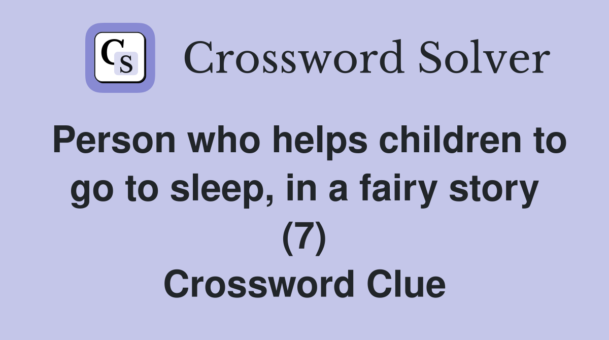 Person who helps children to go to sleep, in a fairy story (7) Crossword Clue