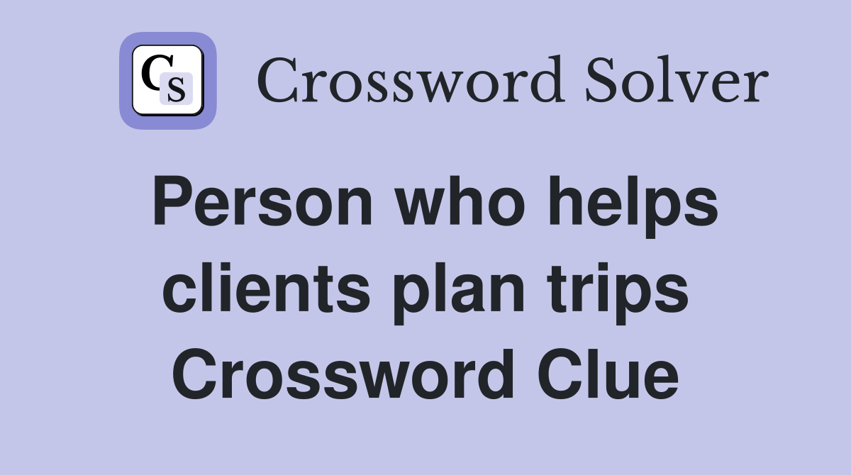 Person who helps clients plan trips Crossword Clue