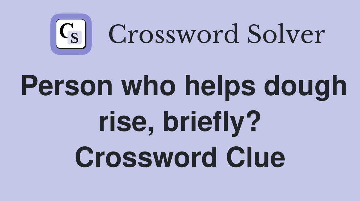 Person who helps dough rise, briefly? Crossword Clue