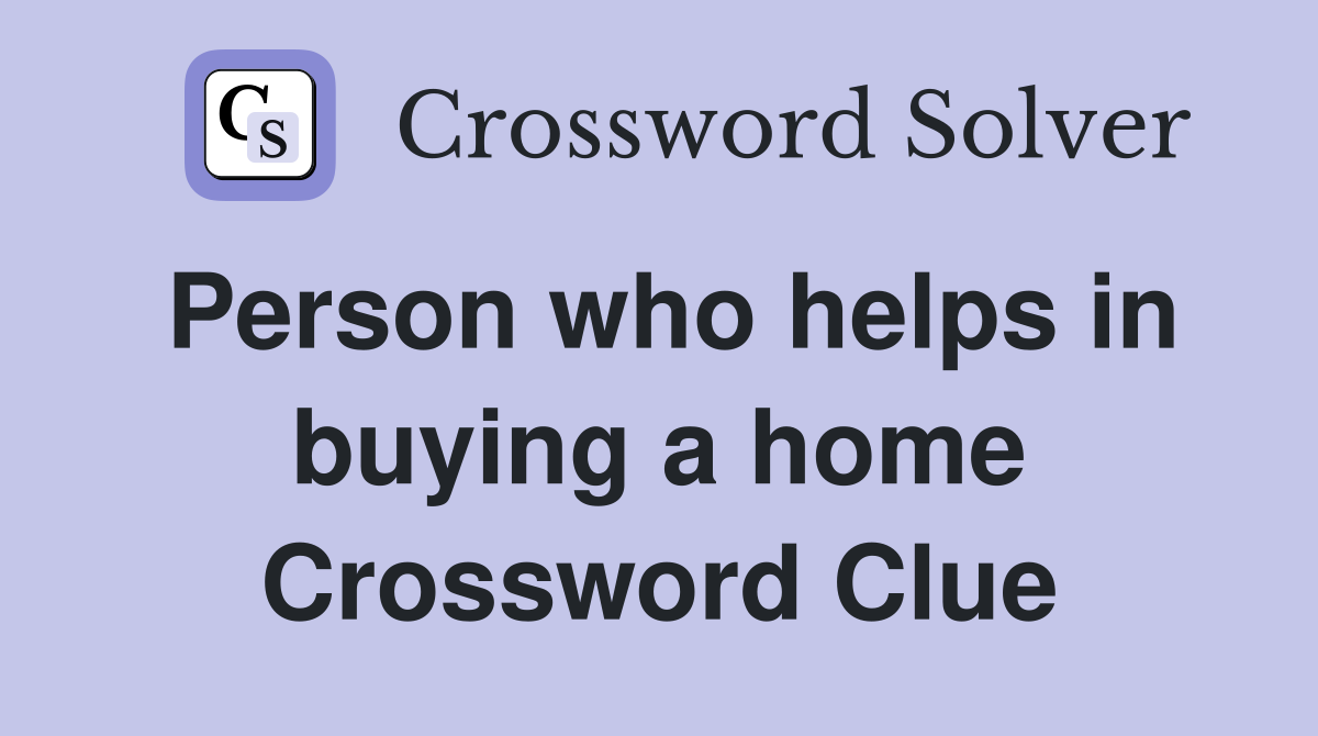Person who helps in buying a home Crossword Clue