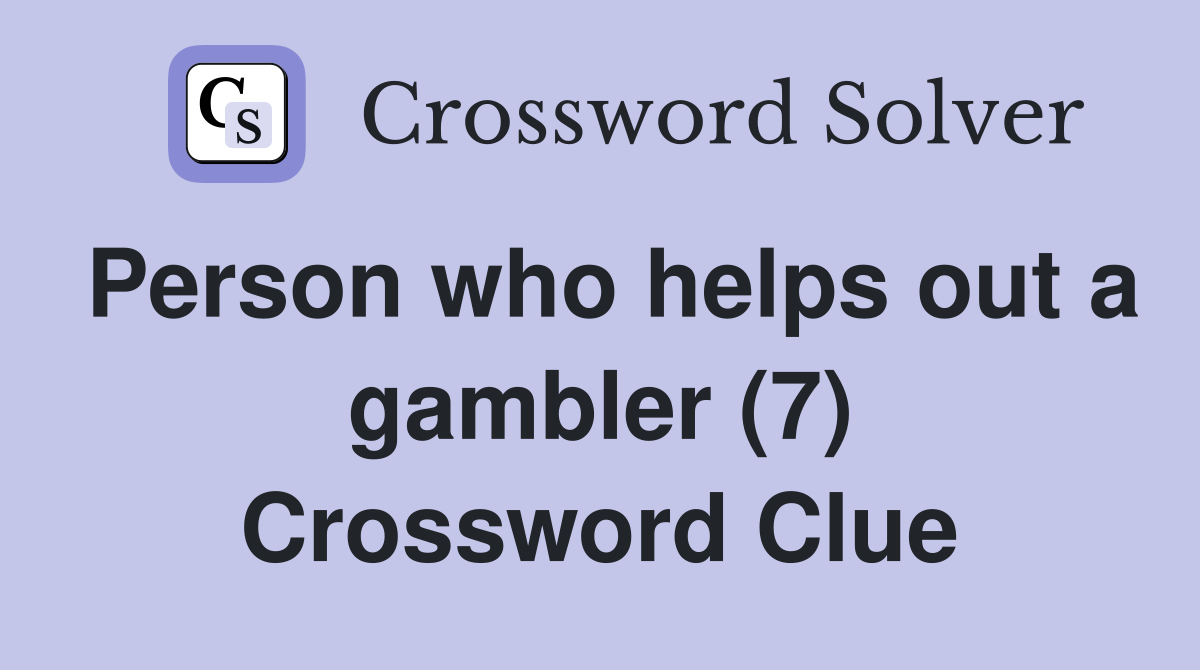 Person who helps out a gambler (7) Crossword Clue