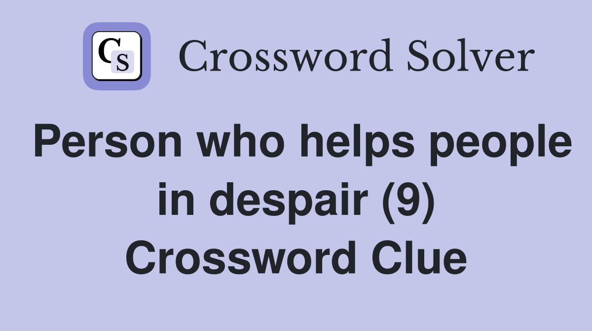 Person who helps people in despair (9) Crossword Clue
