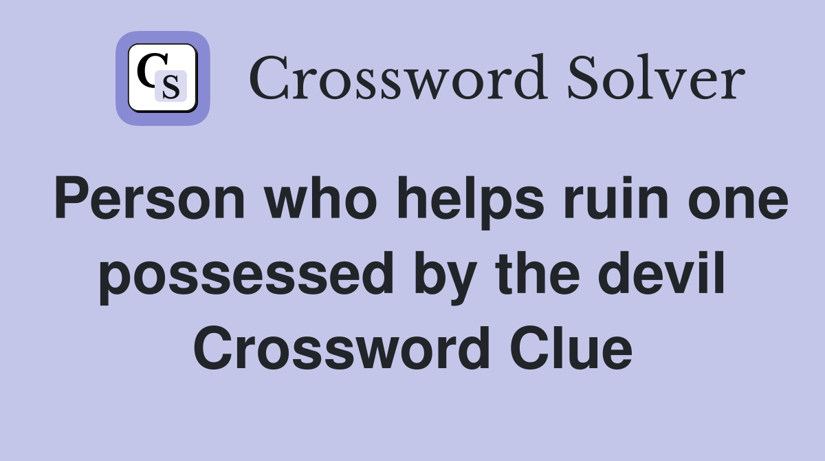 Person who helps ruin one possessed by the devil Crossword Clue