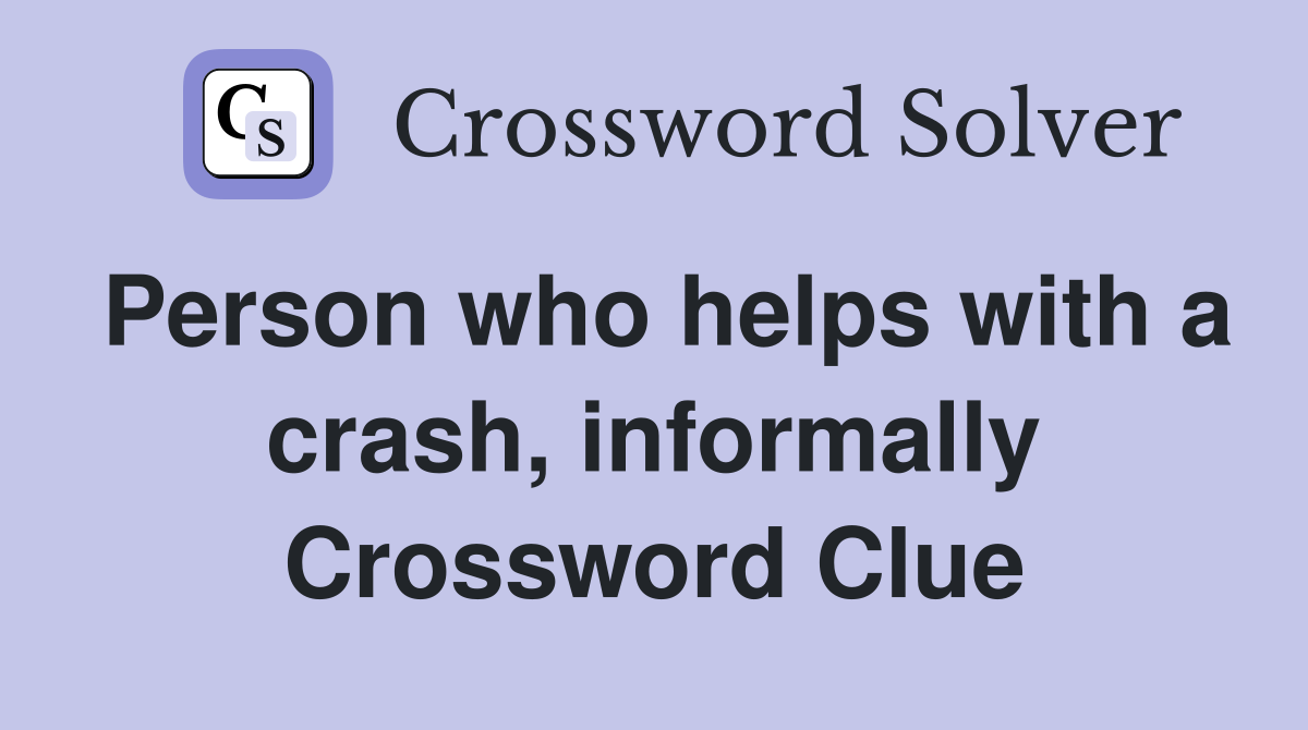 Person who helps with a crash, informally Crossword Clue