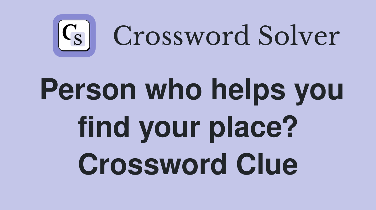 Person who helps you find your place? Crossword Clue