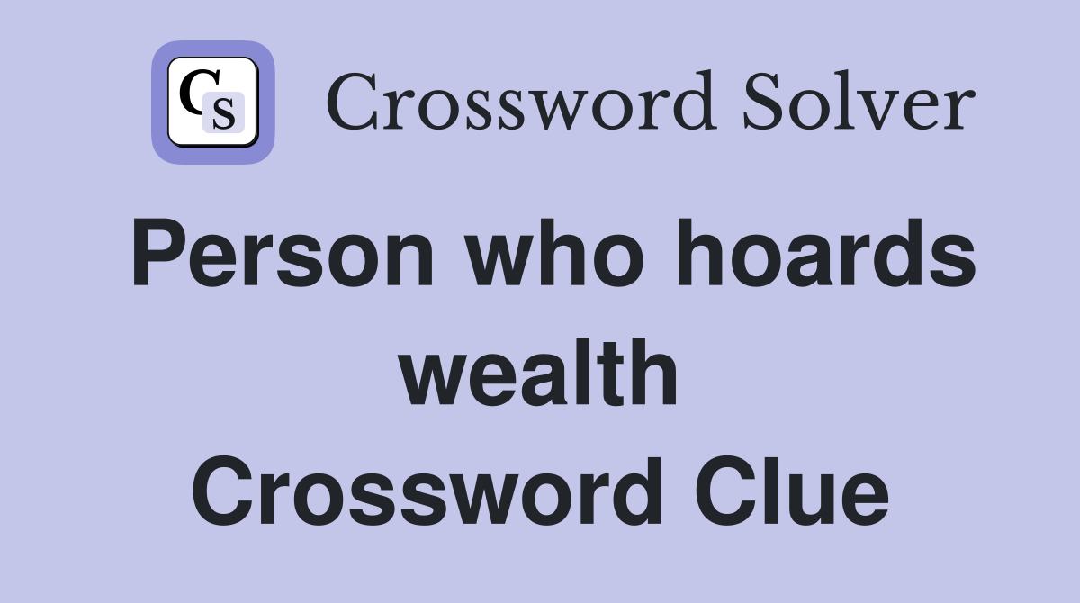 Person who hoards wealth Crossword Clue