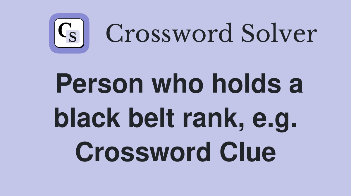 Person who holds a black belt rank, e.g. Crossword Clue