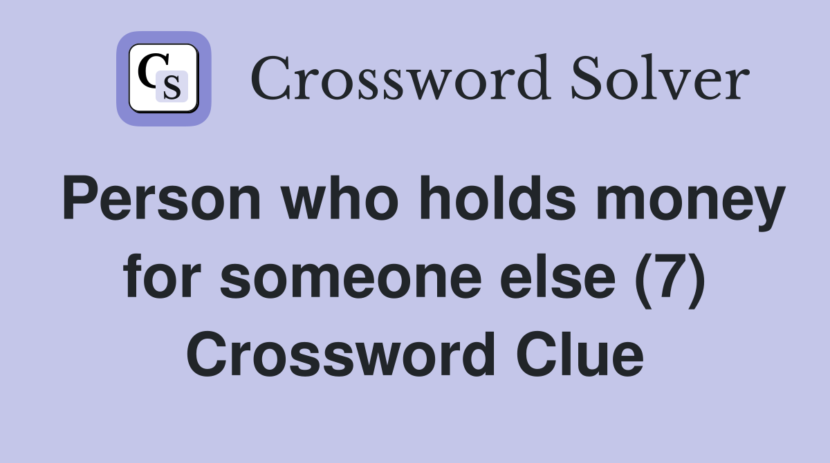 Person who holds money for someone else (7) Crossword Clue