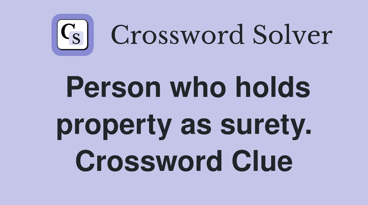 Person who holds property as surety. Crossword Clue