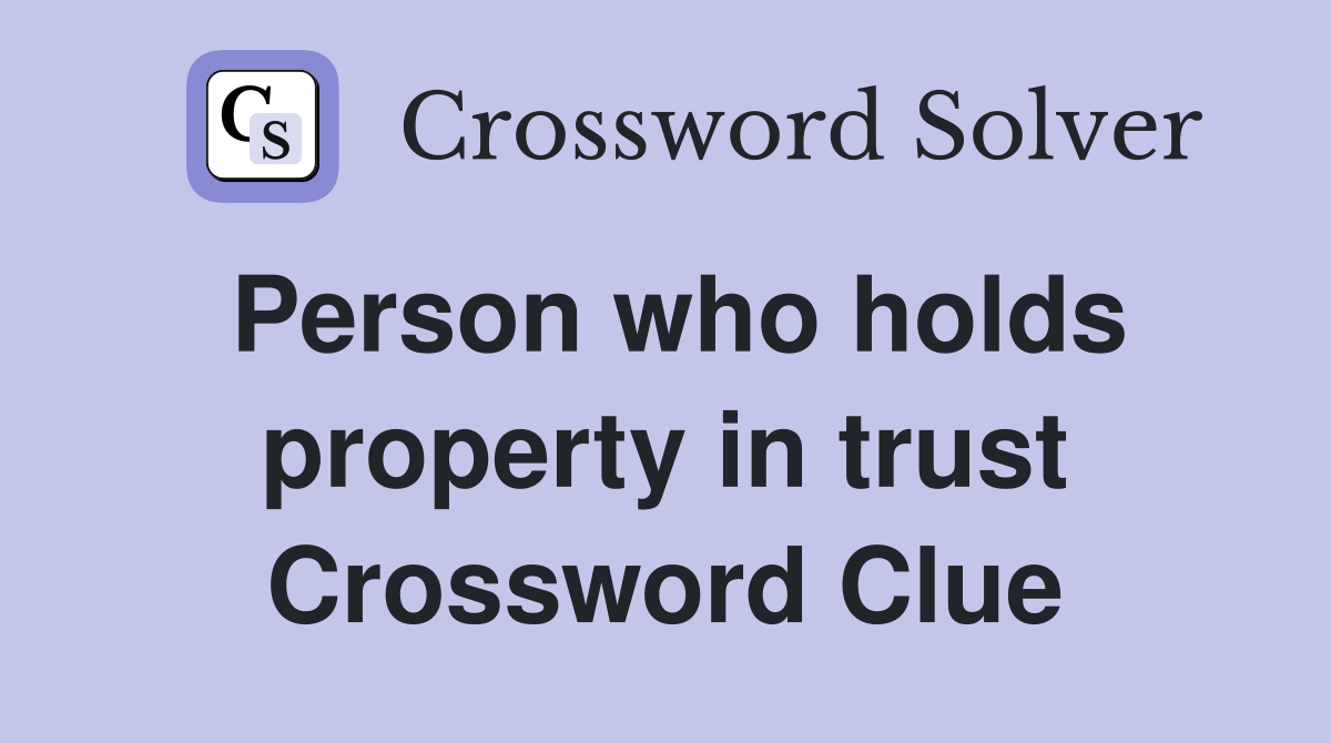 Person who holds property in trust Crossword Clue