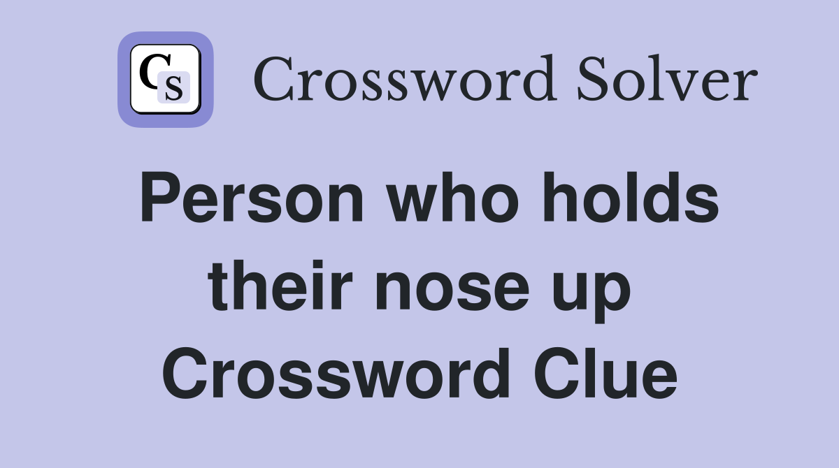 Person who holds their nose up Crossword Clue