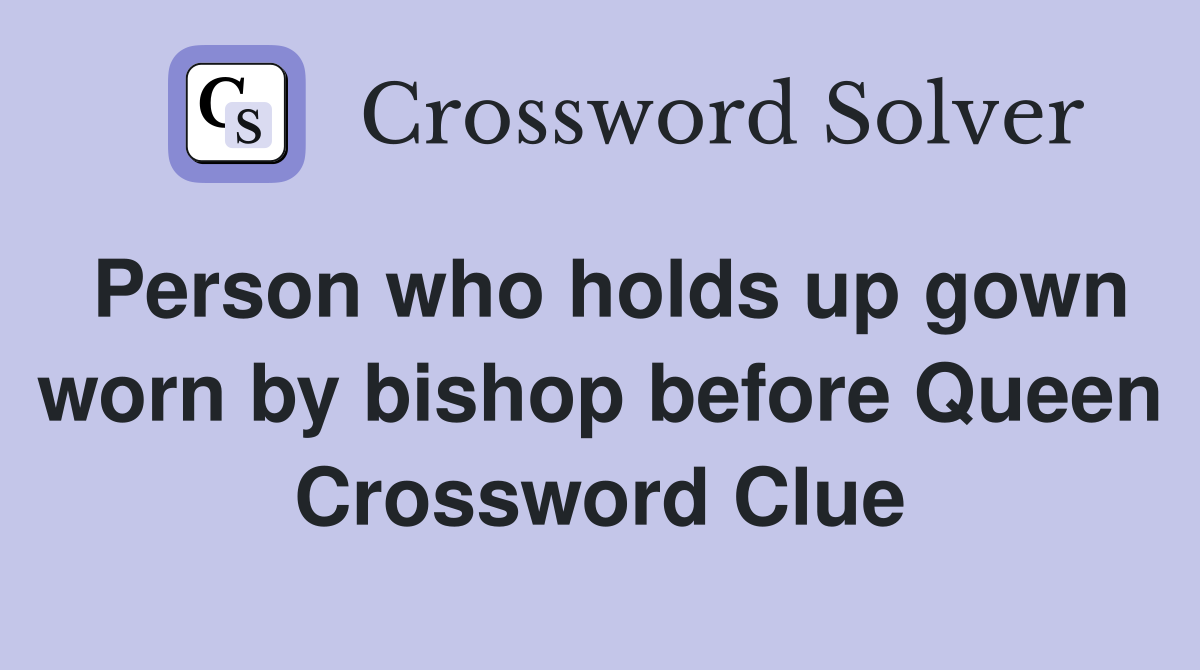 Person who holds up gown worn by bishop before Queen Crossword Clue