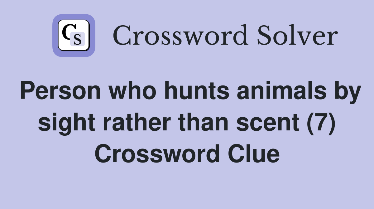 Person who hunts animals by sight rather than scent (7) Crossword Clue