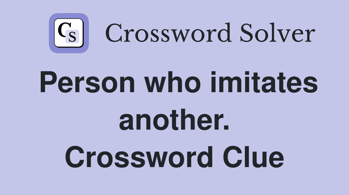 Person who imitates another. Crossword Clue