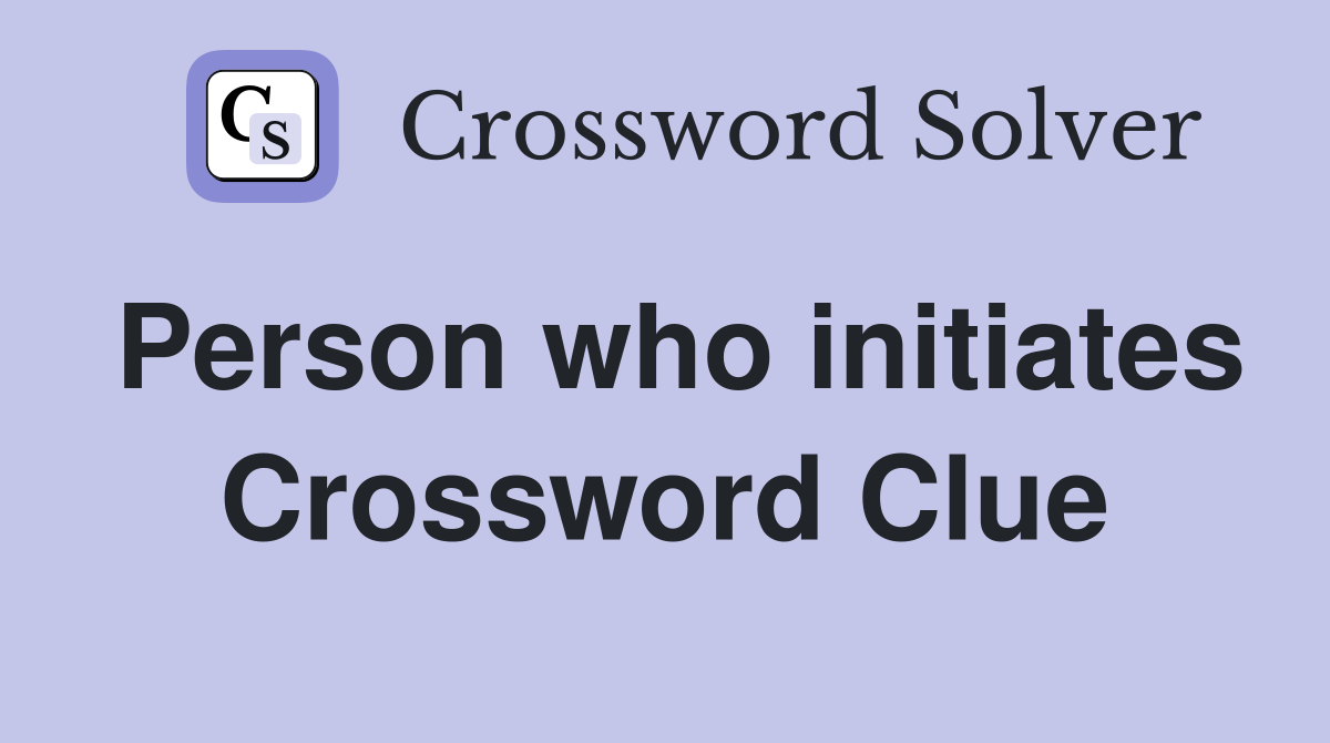 Person who initiates Crossword Clue