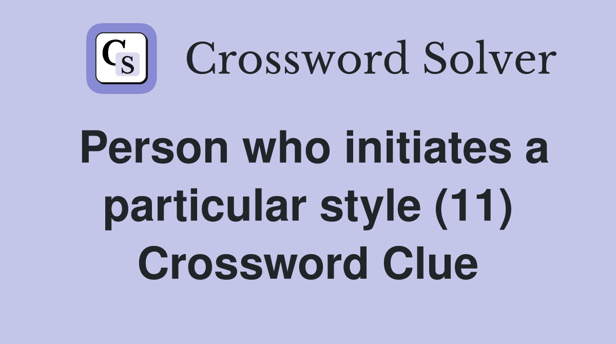 Person who initiates a particular style (11) Crossword Clue