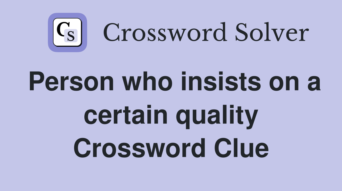 Person who insists on a certain quality Crossword Clue