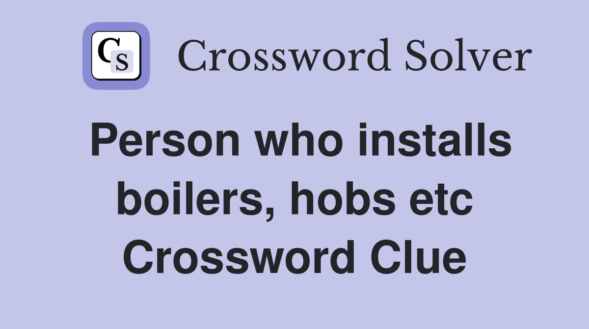 Person who installs boilers, hobs etc Crossword Clue