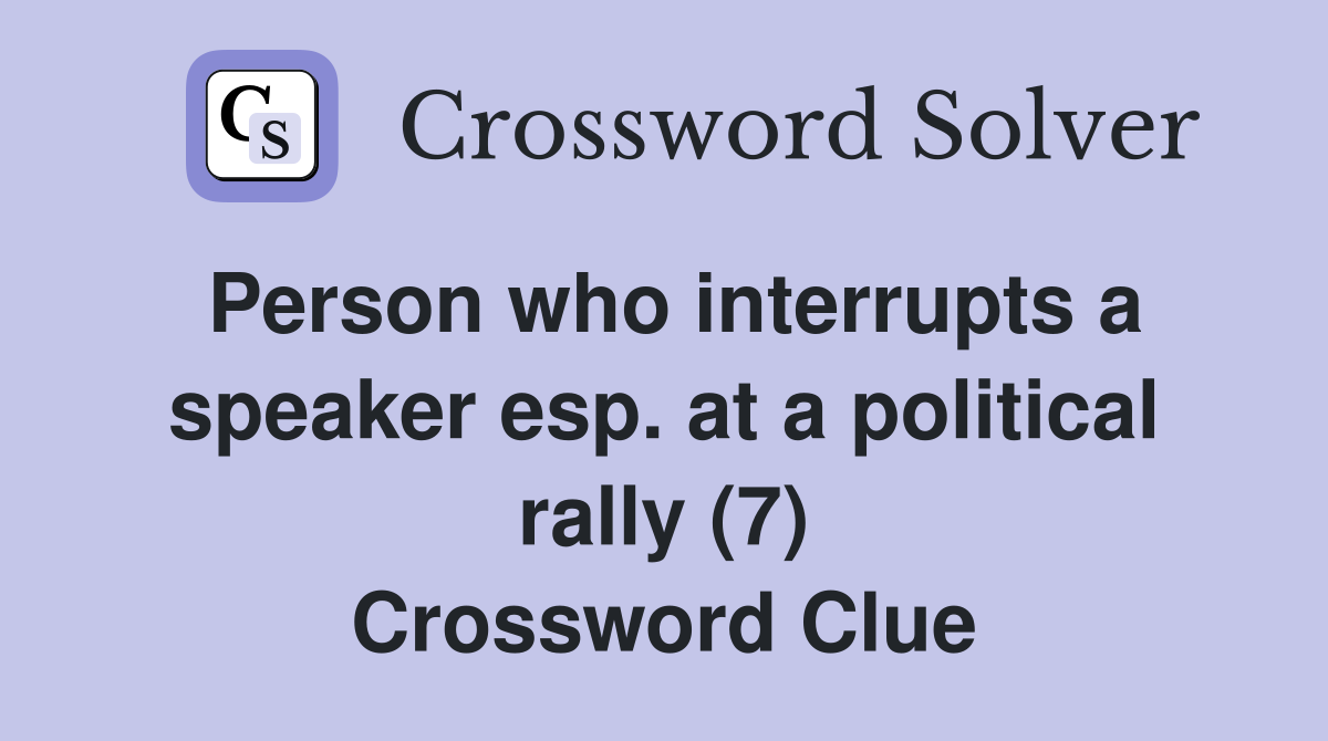 Person who interrupts a speaker esp. at a political rally (7) Crossword Clue