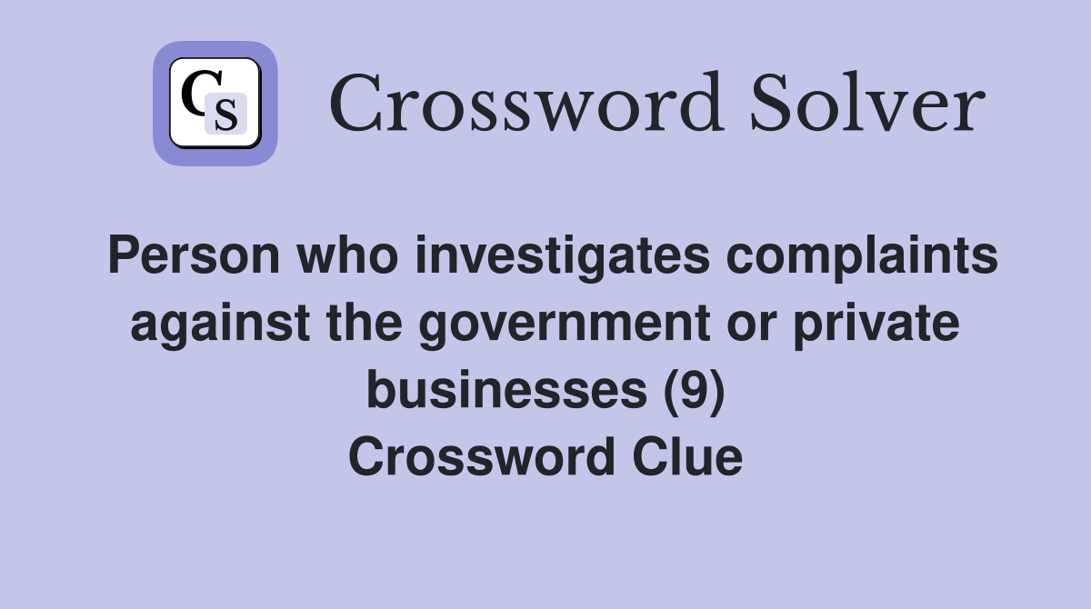 Person who investigates complaints against the government or private businesses (9) Crossword Clue