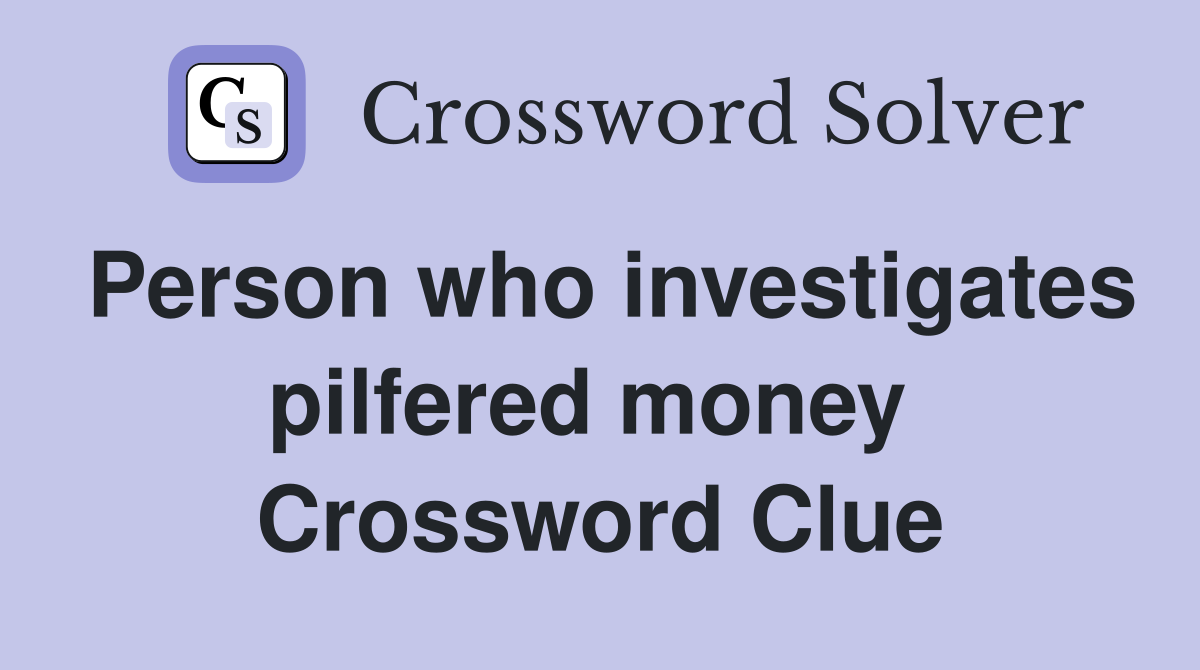 Person who investigates pilfered money  Crossword Clue
