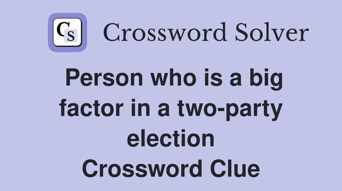 Person who is a big factor in a two-party election Crossword Clue
