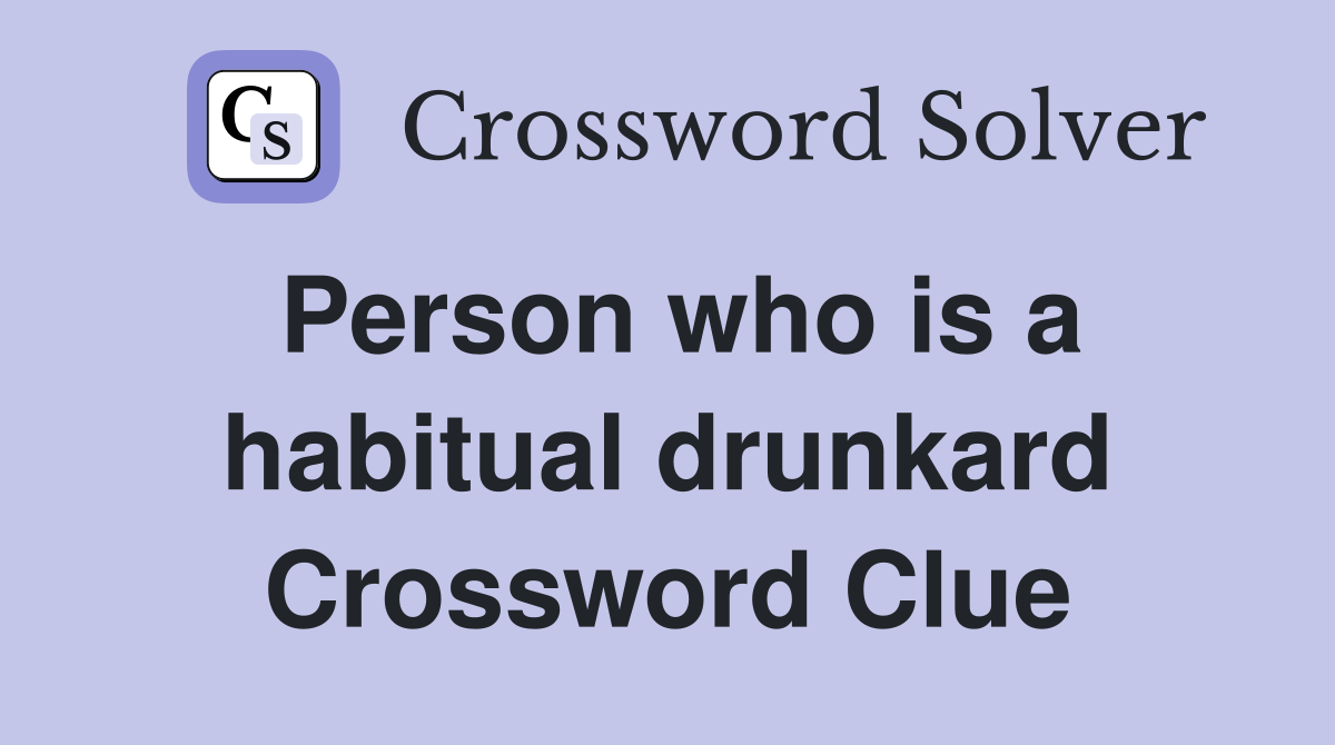 Person who is a habitual drunkard Crossword Clue
