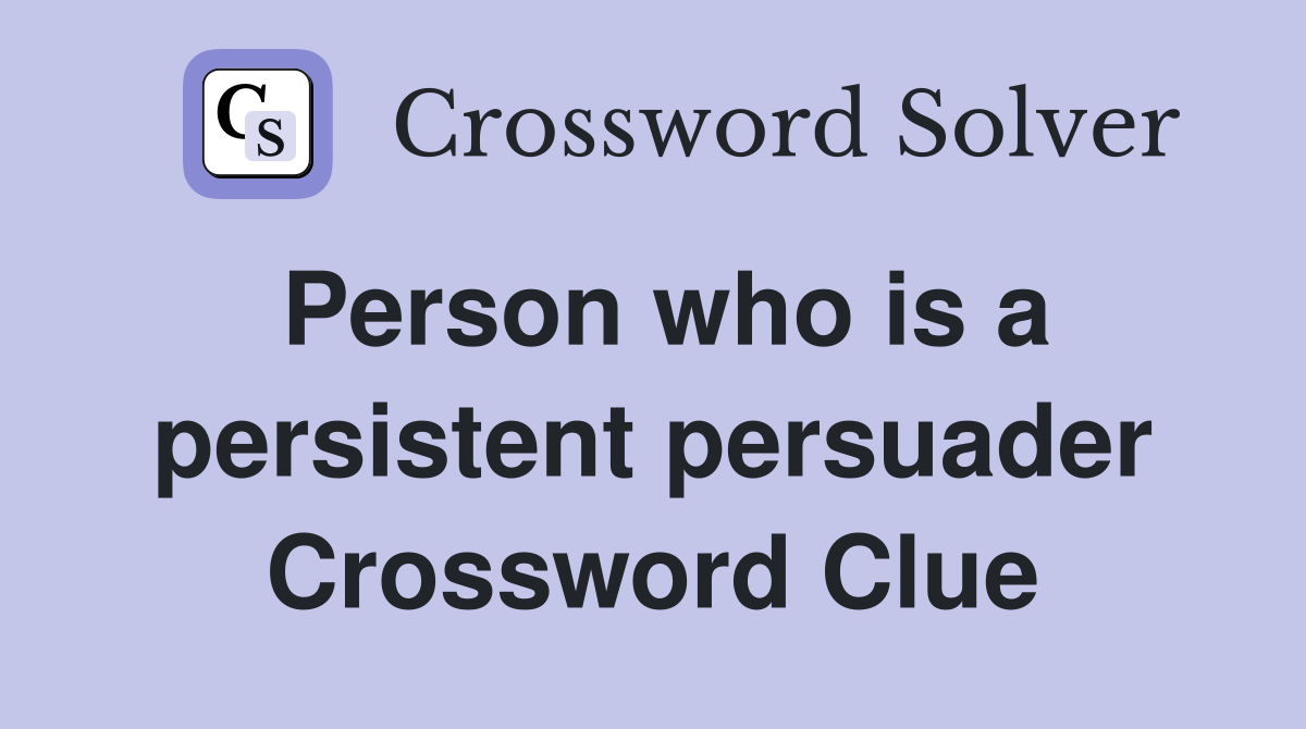Person who is a persistent persuader Crossword Clue