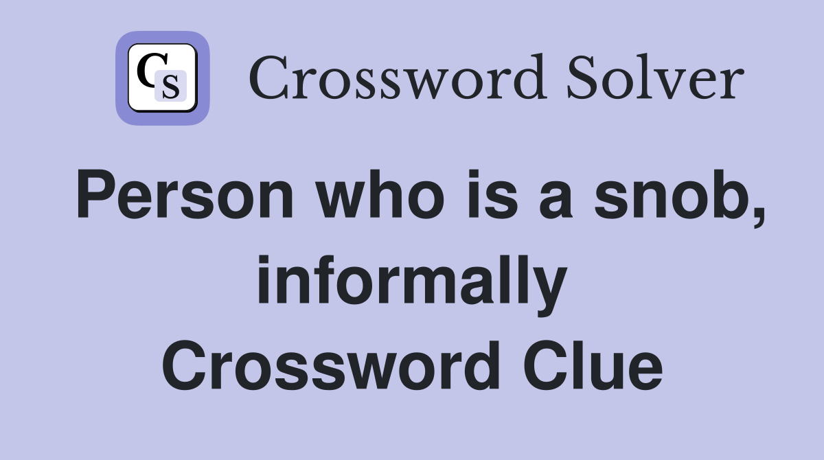 Person who is a snob, informally Crossword Clue