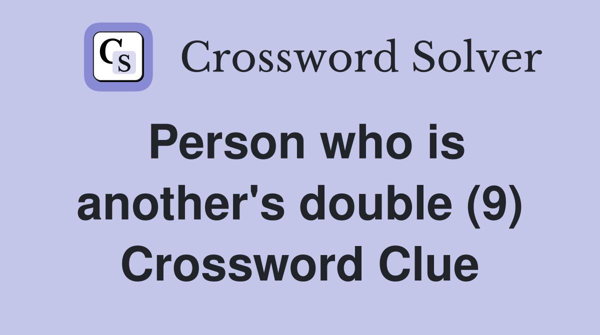 Person who is another's double (9) Crossword Clue